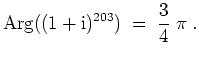 $ \mbox{$\displaystyle
\text{Arg}((1+\text{i})^{203}) \;=\; \frac{3}{4}\; \pi\;.
$}$