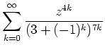 $ \mbox{$\displaystyle{\sum_{k=0}^{\infty} \frac{z^{4k}}{(3+(-1)^k)^{7k}}}$}$