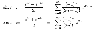 $ \mbox{$\displaystyle
\begin{array}{rclcl}
\sin z &:=& \dfrac{e^{\text{i}z}-e^...
...=& \displaystyle\sum_{n=0}^\infty \frac{(-1)^n}{(2n)!}\;z^{2n}\;.
\end{array}$}$