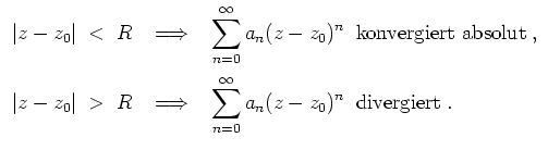 $ \mbox{$\displaystyle
\begin{array}{rcl}
\vert z-z_0\vert\;<\;R & \implies & \...
...playstyle\sum_{n=0}^\infty a_n (z-z_0)^n \;\;\text{divergiert}\;.
\end{array}$}$