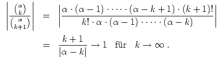 $ \mbox{$\displaystyle
\begin{array}{rcl}
\left\vert \dfrac{{\alpha \choose k...
...\alpha-k\vert} \to 1 \;\;\;\text{f\uml ur}\;\;\;k\to \infty\;.
\end{array}
$}$
