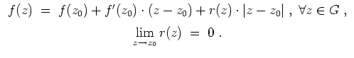 $ \mbox{$\displaystyle
\begin{array}{c}
f(z)\;=\; f(z_0) + f'(z_0)\cdot (z-z_...
...space*{2mm}\\
\displaystyle\lim_{z \to z_0} r(z) \;=\; 0\;.
\end{array}
$}$