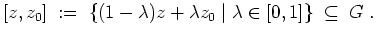$ \mbox{$\displaystyle
[z,z_0] \;:=\; \{(1-\lambda)z+\lambda z_0\;\vert\; \lambda\in[0,1]\}\;\subseteq\; G\;.
$}$
