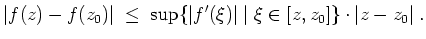 $ \mbox{$\displaystyle
\vert f(z)-f(z_0)\vert \;\le\; \sup\{\vert f'(\xi)\vert\;\vert\; \xi\in[z,z_0]\}\cdot\vert z-z_0\vert\;.
$}$