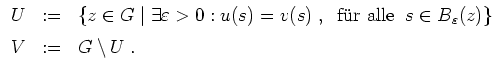 $ \mbox{$\displaystyle
\begin{array}{lcl}
U &:=& \{z\in G\;\vert\; \exists\vare...
...\;s\in B_\varepsilon(z)\}\vspace*{2mm}\\
V &:=& G\setminus U\;.
\end{array}$}$