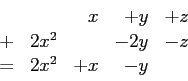 \begin{displaymath}
\begin{array}{lrrrr}
& & x & +y & +z \\
+ & 2x^2 & & -2y & - z \\
= & 2x^2 & +x & -y
\end{array}\end{displaymath}