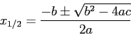 \begin{displaymath}x_{1/2}=\frac{-b\pm\sqrt{b^2-4ac}}{2a}\end{displaymath}