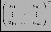 $
\left(
\begin{array}{cccc}
a_{11} & \dots & a_{n1}\\
\vdots & \ddots & \vdots\\
a_{1n} & \dots & a_{nn}
\end{array}\right)^T
$