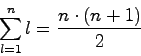 \begin{displaymath}\sum^{n}_{l=1}l=\frac{n\cdot(n+1)}{2}\end{displaymath}
