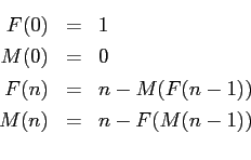 \begin{eqnarray*}
F(0) & = & 1
\\
M(0) & = & 0
\\
F(n) & = & n - M(F(n-1))
\\
M(n) & = & n - F(M(n-1))
\\
\end{eqnarray*}