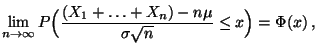 $\displaystyle \lim\limits _{n\to\infty}P\Bigl(\frac{(X_1+\ldots+X_n)-n\mu}{\sigma\sqrt{n}} \le x\Bigr)=\Phi(x)\,,$