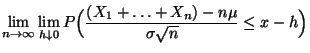 $\displaystyle \lim\limits _{n\to\infty}\lim\limits _{h\downarrow 0}
P\Bigl(\frac{(X_1+\ldots+X_n)-n\mu}{\sigma\sqrt{n}}
\le x-h\Bigr)$
