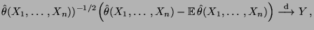 $\displaystyle \hat\theta(X_1,\ldots,X_n))^{-1/2}\Bigl(
\hat\theta(X_1,\ldots,X_...
...}\,}\hat\theta(X_1,\ldots,X_n)\Bigr)
\overset{\textrm{d}}{\longrightarrow}Y\,,
$