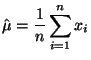 $\displaystyle \hat\mu=\frac{1}{n}\sum\limits _{i=1}^n x_i
$