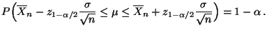 $\displaystyle P\Bigl(\overline X_n-z_{1-\alpha/2}\frac{\sigma}{\sqrt{n}}\le\mu
\le\overline X_n+z_{1-\alpha/2}\frac{\sigma}{\sqrt{n}}
\Bigr)=1-\alpha\,.
$