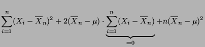 $\displaystyle \sum ^{n}_{i=1}(X_{i}-\overline X_n)^{2}+2(\overline X_n-\mu )
\c...
...nderbrace{\sum ^{n}_{i=1}(X_{i}-\overline X_n)}_{=0}
+n(\overline X_n-\mu )^{2}$