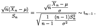 $\displaystyle \frac{\sqrt{n}(\overline X_n-\mu
)}{S_n}=\frac{\sqrt{n}\displayst...
...laystyle\sqrt{\frac{1}{n-1}\frac{(n-1)S^2_n}{\sigma^2}}}\sim
{\rm t}_{ n-1}\,.
$