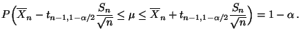 $\displaystyle P\Bigl(\overline X_n-t_{n-1,1-\alpha/2}\frac{S_n}{\sqrt{n}}\le\mu
\le\overline X_n+t_{n-1,1-\alpha/2}\frac{S_n}{\sqrt{n}}
\Bigr)=1-\alpha\,.
$