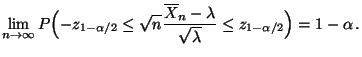 $\displaystyle \lim\limits _{n\to\infty} P\Bigl(-z_{1-\alpha/2}\le\sqrt{n}\frac{\overline X_n-\lambda}{\sqrt{\lambda}}\le z_{1-\alpha/2}\Bigr)=1-\alpha\,.$