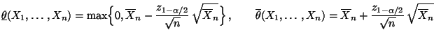 $\displaystyle \underline\theta(X_1,\ldots,X_n)=\max\Bigl\{0,\overline
X_n-\frac...
...ldots,X_n)=\overline
X_n+\frac{z_{1-\alpha/2}}{\sqrt{n}}\,\sqrt{\overline X_n}
$