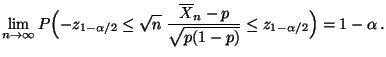 $\displaystyle \lim\limits _{n\to\infty} P\Bigl(-z_{1-\alpha/2}\le\sqrt{n}\;\frac{\overline X_n-p}{\sqrt{p(1-p)}}\le z_{1-\alpha/2}\Bigr)=1-\alpha\,.$
