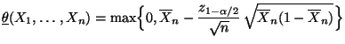 $\displaystyle \underline\theta(X_1,\ldots,X_n)=\max\Bigl\{0,\overline
X_n-\frac{z_{1-\alpha/2}}{\sqrt{n}}\,\sqrt{\overline
X_n(1-\overline X_n)}\Bigr\}
$