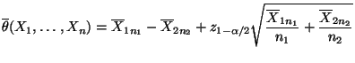 $\displaystyle \overline\theta(X_1,\ldots,X_n)=\overline X_{1n_1}-\overline
X_{2...
...playstyle\sqrt{\frac{\overline
X_{1n_1}}{n_1}+ \frac{\overline X_{2n_2}}{n_2}}
$