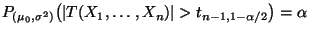 $ P_{(\mu_0,\sigma^2)}\bigl(\vert T(X_1,\ldots,X_n)\vert>t_{n-1,1-\alpha/2}\bigr)=\alpha$