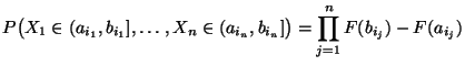 $\displaystyle P\bigl(X_1\in(a_{i_1},b_{i_1}],\ldots,X_n\in(a_{i_n},b_{i_n}]\bigr)
=\prod\limits _{j=1}^n F(b_{i_j})-F(a_{i_j})
$