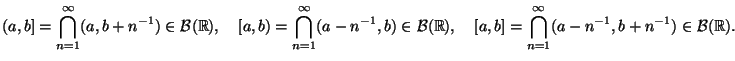 $\displaystyle (a,b]=\bigcap_{n=1}^\infty(a,b+n^{-1})\in\mathcal{B}(\mathbb{R}),...
...,\quad
[a,b]=\bigcap_{n=1}^\infty(a-n^{-1},b+n^{-1})\in\mathcal{B}(\mathbb{R}).$