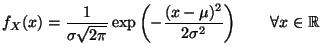 $\displaystyle f_X(x)=\frac{1}{\sigma \sqrt{2\pi }} \exp \left(\displaystyle-\frac{(x-\mu )^{2}}{2\sigma ^{2}}\right)\qquad\forall x\in\mathbb{R}$