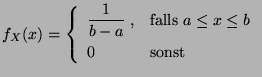$\displaystyle f_X(x)=\left\{ \begin{array}{ll}\displaystyle
\frac{1}{b-a}\;, & \mbox{falls $a\leq x\leq b$}\\  0 & \mbox{sonst}
\end{array}\right.
$