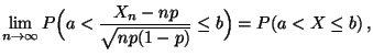 $\displaystyle \lim_{n\to\infty}P\Bigl(a<\frac{X_n-np}{\sqrt{np(1-p)}}\le b\Bigr) =P(a<X\le b)\,,$