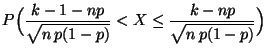 $\displaystyle P\Bigl(\frac{k-1-np}{\sqrt{n\,p(1-p)}}<X\le
\frac{k-np}{\sqrt{n\,p(1-p)}}\Bigr)$