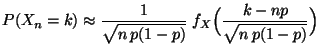 $\displaystyle P(X_n=k) \approx \frac{1}{\sqrt{n\,p(1-p)}}\; f_X\Bigl(\frac{k-np}{\sqrt{n\,p(1-p)}}\Bigr)$