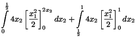 $\displaystyle \int\limits ^{\frac{1}{2}}_{0}4x_{2}\left[
\frac{x_{1}^{2}}{2}\ri...
...\limits ^{1}_{\frac{1}{2}}4x_{2}\left[
\frac{x_{1}^{2}}{2}\right]^{1}_{0}dx_{2}$