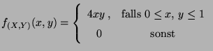 $\displaystyle f_{(X,Y)}(x,y)=
\left\{ \begin{array}{cc} 4xy\,, &
\mbox{falls $0\leq x,\, y\leq 1$}\\
0 & \mbox{sonst}
\end{array}\right.
$