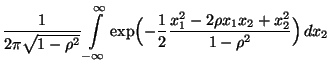 $\displaystyle \frac{1}{2\pi \sqrt{1-\rho ^2}}
\int\limits _{-\infty}^{\infty}\exp \Bigl( -\frac{1}{2}
\frac{x^2_{1}-2\rho x_1x_2+x^2_2}{1-\rho ^2}\Bigr) \, dx_2$