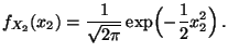 $\displaystyle f_{X_2}(x_2)=\frac{1}{\sqrt{2\pi }}\exp
\Bigl(-\frac{1}{2}x^2_2\Bigr)\,.
$
