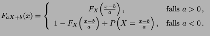 $\displaystyle F_{aX+b}(x)=\left\{ \begin{array}{cc} F_X\Bigl(\frac{x-b}{a}\Bigr...
...gr)+ P\Bigl(X=\frac{x-b}{a}\Bigr)\,, & \textrm{falls }a<0\,. \end{array}\right.$
