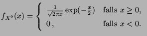 $\displaystyle f_{X^2}(x) = \left\{\begin{array}{ll} \frac{1}{\sqrt{2\pi x}} \ex...
...{x}{2})&\mbox{falls $x\ge 0$,}\\  0\,, & \mbox{falls $x<0$.} \end{array}\right.$