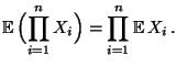 $\displaystyle {\mathbb{E}\,}\Bigl(\prod\limits^n_{i=1}X_i\Bigr) =\prod\limits^n_{i=1}{\mathbb{E}\,}X_i \,.$