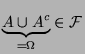 $ \underbrace{A\cup A^{c}}_{=\Omega }\in\mathcal{F}$