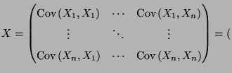 $\displaystyle X=\left(
\begin{matrix}
\text{Cov\,}(X_1,X_1) &\cdots & \text{Cov...
...
\text{Cov\,}(X_n,X_1) &\cdots & \text{Cov\,}(X_n,X_n)
\end{matrix}\right)
=($