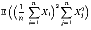 $\displaystyle {\mathbb{E}\,}\Bigl(\Bigl(\frac{1}{n}\;\sum\limits_{i=1}^n X_i\Bigr)^2
\sum\limits_{j=1}^n X_j^2\Bigr)$