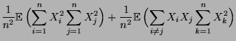 $\displaystyle \frac{1}{n^2}{\mathbb{E}\,}\Bigl(\sum\limits_{i=1}^n
X_i^2\sum\li...
...athbb{E}\,}\Bigl(\sum\limits_{i\not= j} X_i X_j
\sum\limits_{k=1}^n X_k^2\Bigr)$