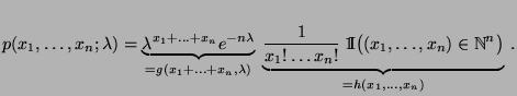 $\displaystyle p(x_1,\ldots,x_n;\lambda)=\underbrace{\lambda^{x_1+\ldots+x_n}
e...
...}{\rm I}}\bigl((x_1,\ldots,x_n)\in\mathbb{N}^n\bigr)}_{=h(x_1,\ldots,x_n)}\,.
$