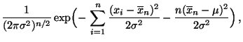 $\displaystyle \frac{1}{(2\pi\sigma^2)^{n/2}}
\exp\Bigl(-\,\sum\limits_{i=1}^n\f...
...\overline
x_n)^2}{2\sigma^2} -\frac{n(\overline
x_n-\mu)^2}{2\sigma^2}\Bigr)\,,$