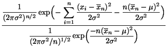 $\displaystyle \frac{\displaystyle\frac{1}{(2\pi\sigma^2)^{n/2}}
\exp\Bigl(-\,\s...
...\pi\sigma^2/n)^{1/2}}\exp\Bigl(\frac{-n(\overline
x_n-\mu)^2}{2\sigma^2}\Bigr)}$