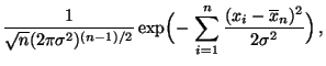$\displaystyle \frac{1}{\sqrt{n}(2\pi\sigma^2)^{(n-1)/2}}
\exp\Bigl(-\,\sum\limits_{i=1}^n\frac{(x_i-\overline
x_n)^2}{2\sigma^2}\Bigr)\,,$